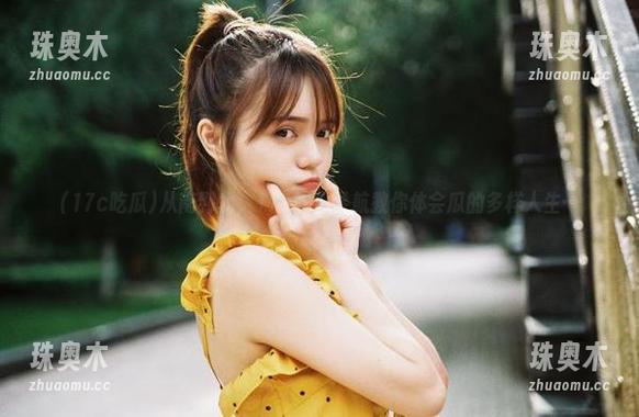 17c吃瓜 从南到北,17c吃瓜导航教你体会瓜的多样人生…